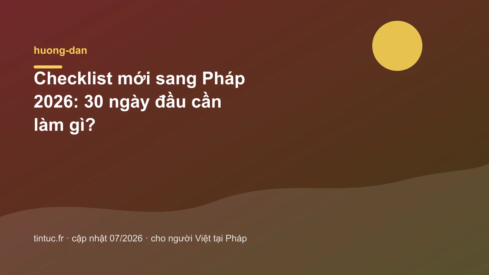 Checklist mới sang Pháp 2026: 30 ngày đầu cần làm gì?