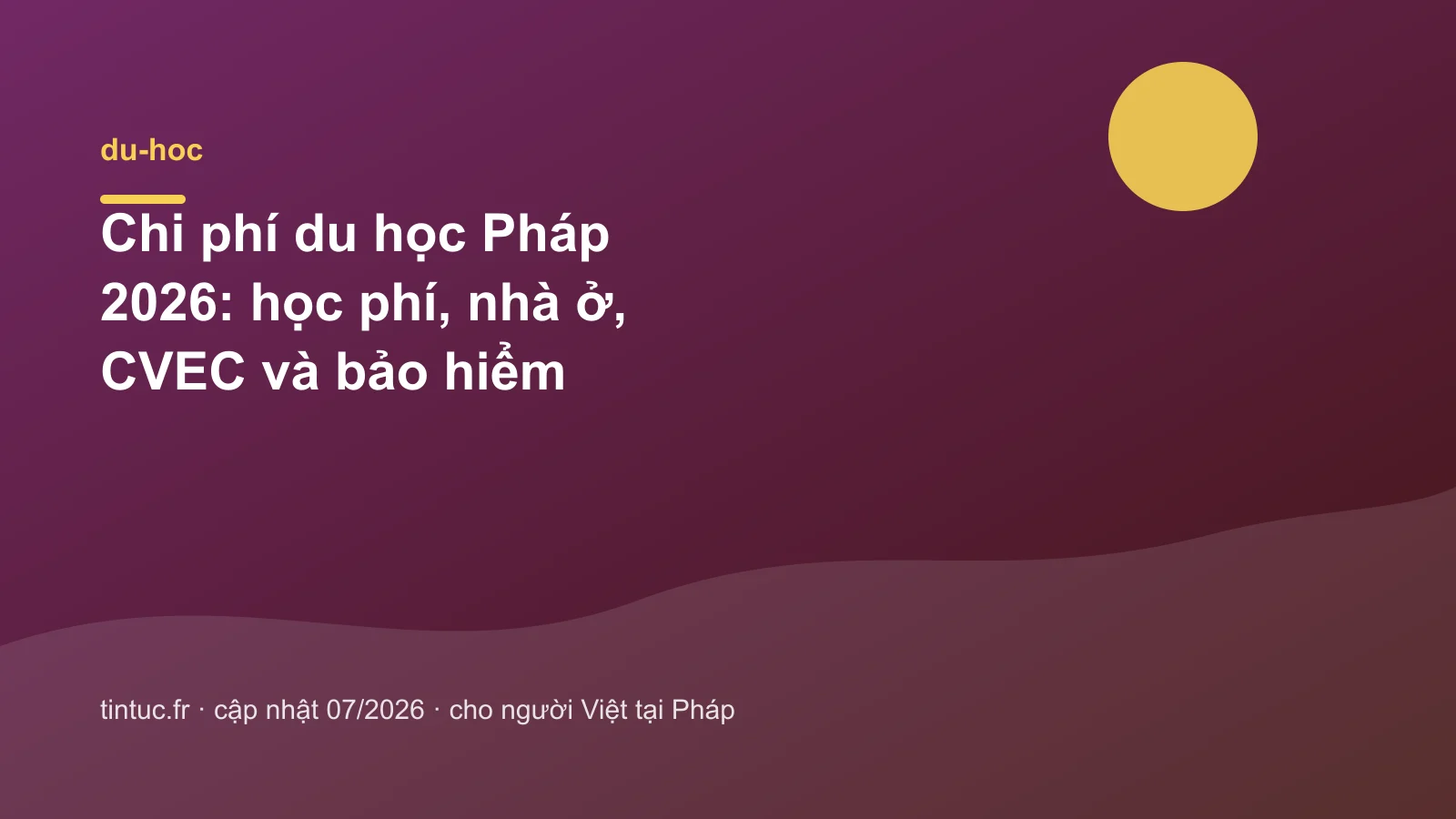 Chi phí du học Pháp 2026: học phí, nhà ở, CVEC và bảo hiểm