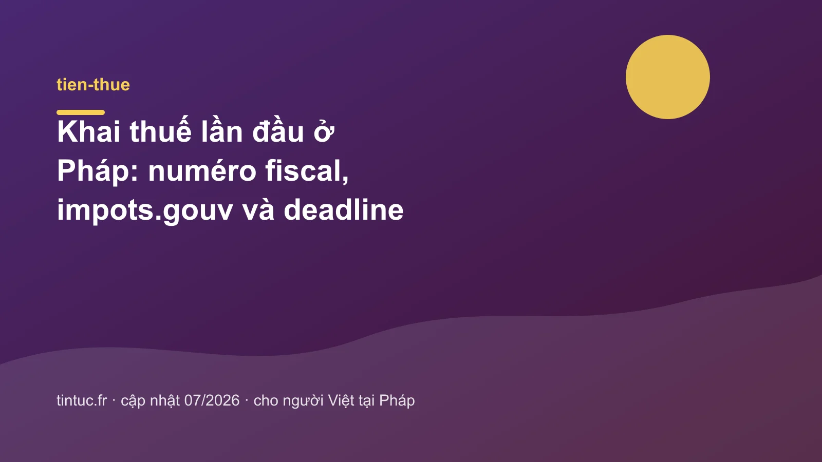 Khai thuế lần đầu ở Pháp: numéro fiscal, impots.gouv và deadline