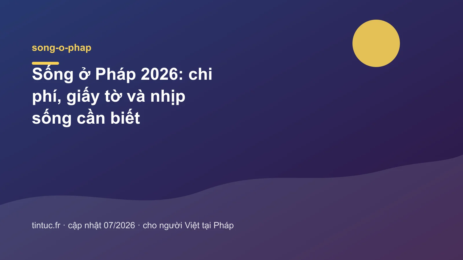 Sống ở Pháp 2026: chi phí, giấy tờ và nhịp sống cần biết