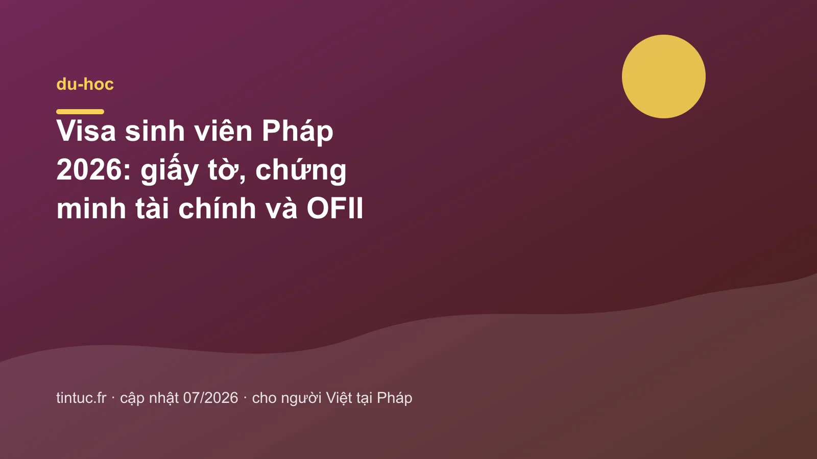 Visa sinh viên Pháp 2026: giấy tờ, chứng minh tài chính và OFII